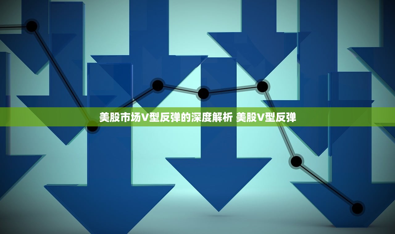 美股市场V型反弹的深度解析 美股V型反弹