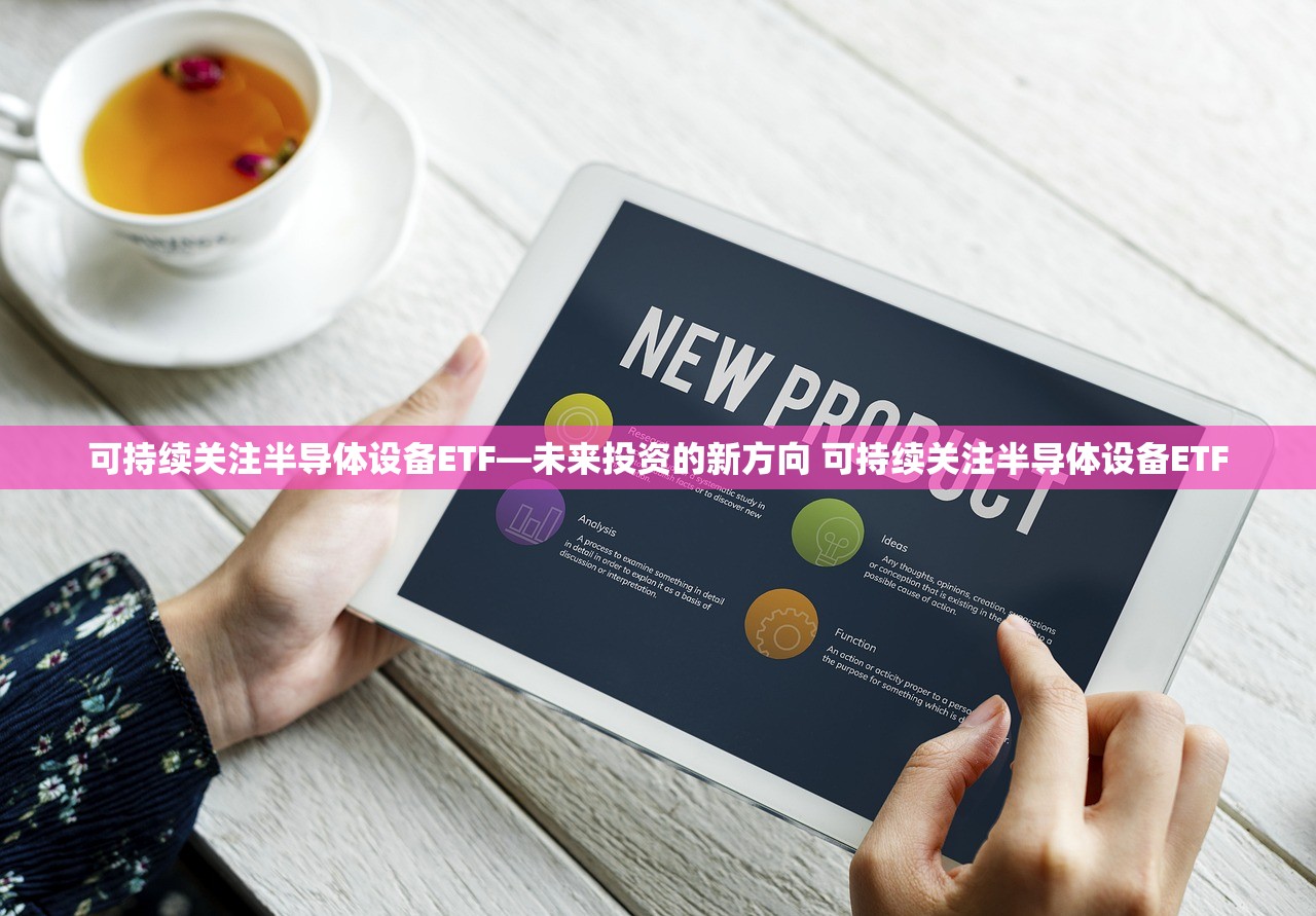 可持续关注半导体设备ETF—未来投资的新方向 可持续关注半导体设备ETF