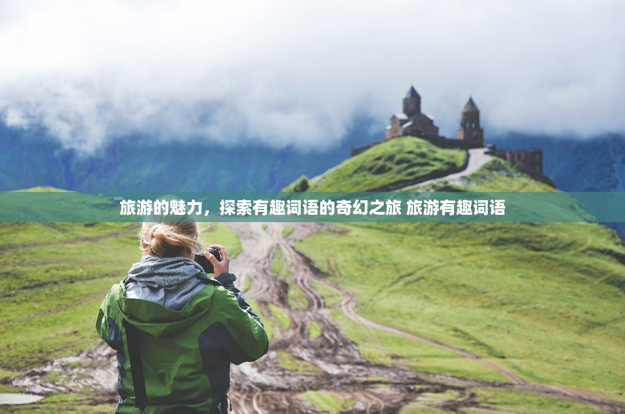 旅游的魅力，探索有趣词语的奇幻之旅 旅游有趣词语