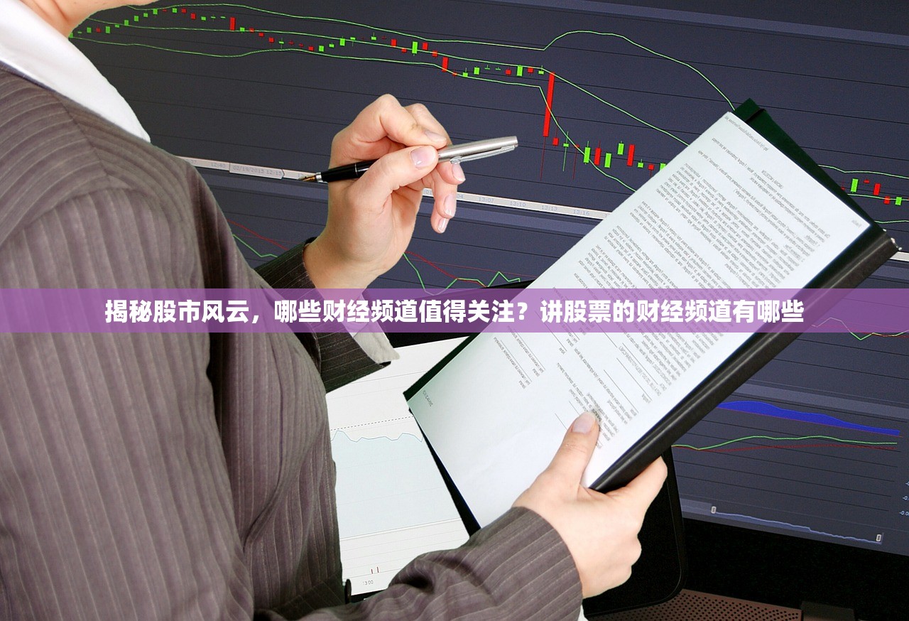 揭秘股市风云，哪些财经频道值得关注？讲股票的财经频道有哪些