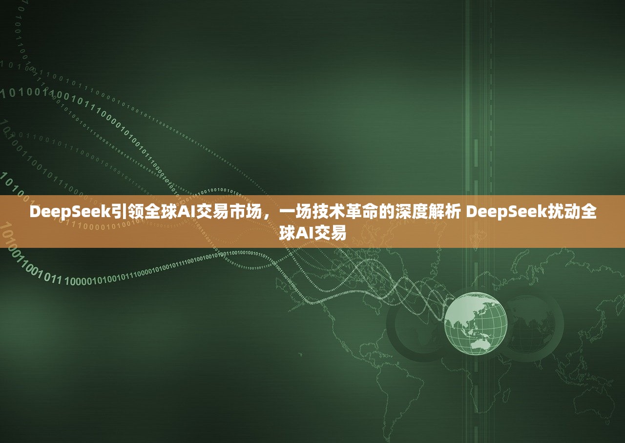 DeepSeek引领全球AI交易市场，一场技术革命的深度解析 DeepSeek扰动全球AI交易