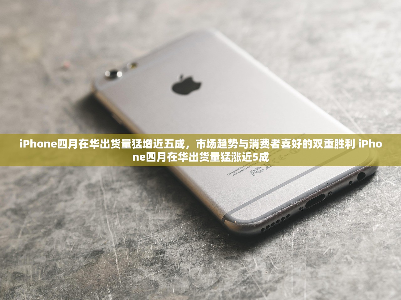 iPhone四月在华出货量猛增近五成，市场趋势与消费者喜好的双重胜利 iPhone四月在华出货量猛涨近5成