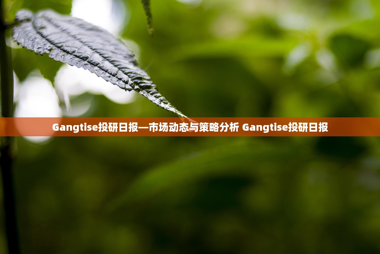 Gangtise投研日报—市场动态与策略分析 Gangtise投研日报 Gangtise投研日报—市场动态与策略分析 Gangtise投研日报