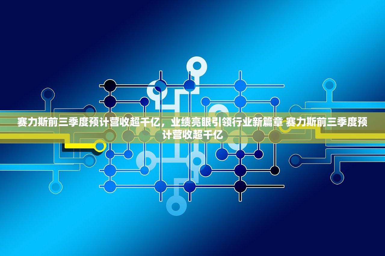 赛力斯前三季度预计营收超千亿，业绩亮眼引领行业新篇章 赛力斯前三季度预计营收超千亿