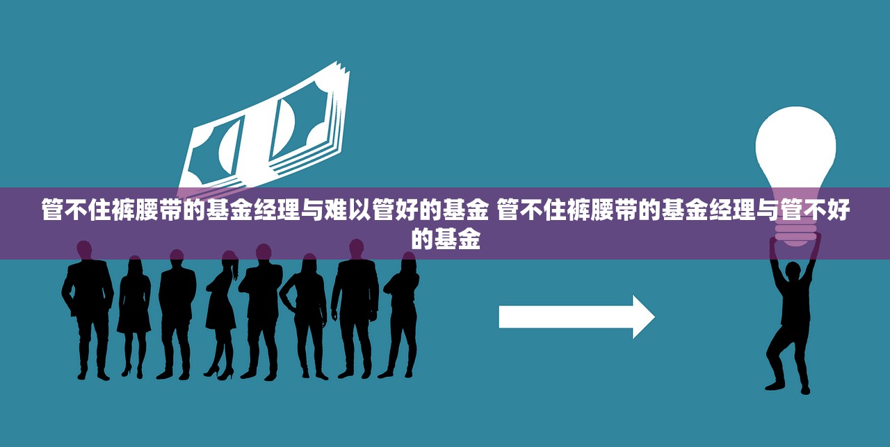管不住裤腰带的基金经理与难以管好的基金 管不住裤腰带的基金经理与管不好的基金