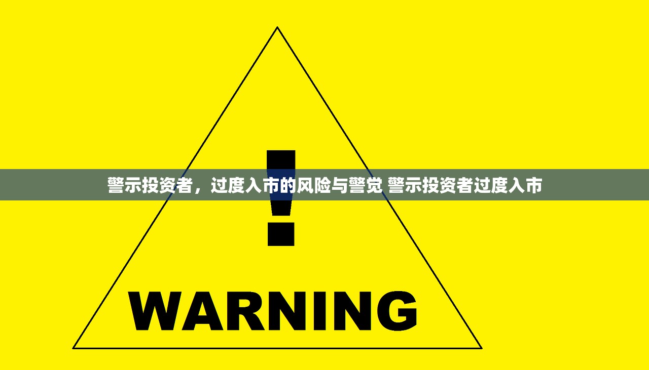 警示投资者,过度入市的风险与警觉 警示投资者过度入市 警示投资者,过度入市的风险与警觉 警示投资者过度入市