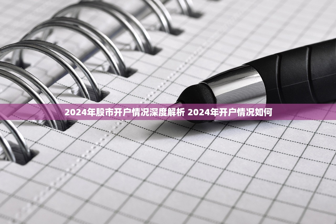 2024年股市开户情况深度解析 2024年开户情况如何
