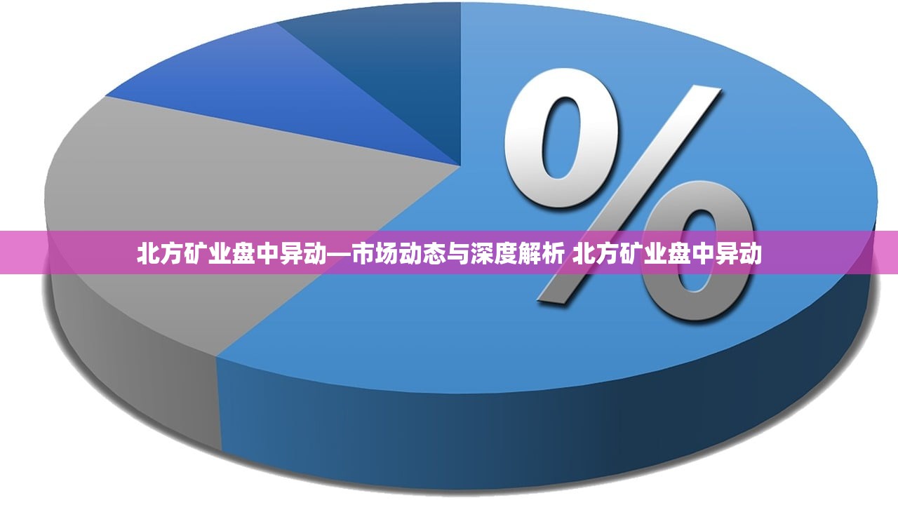 北方矿业盘中异动—市场动态与深度解析 北方矿业盘中异动