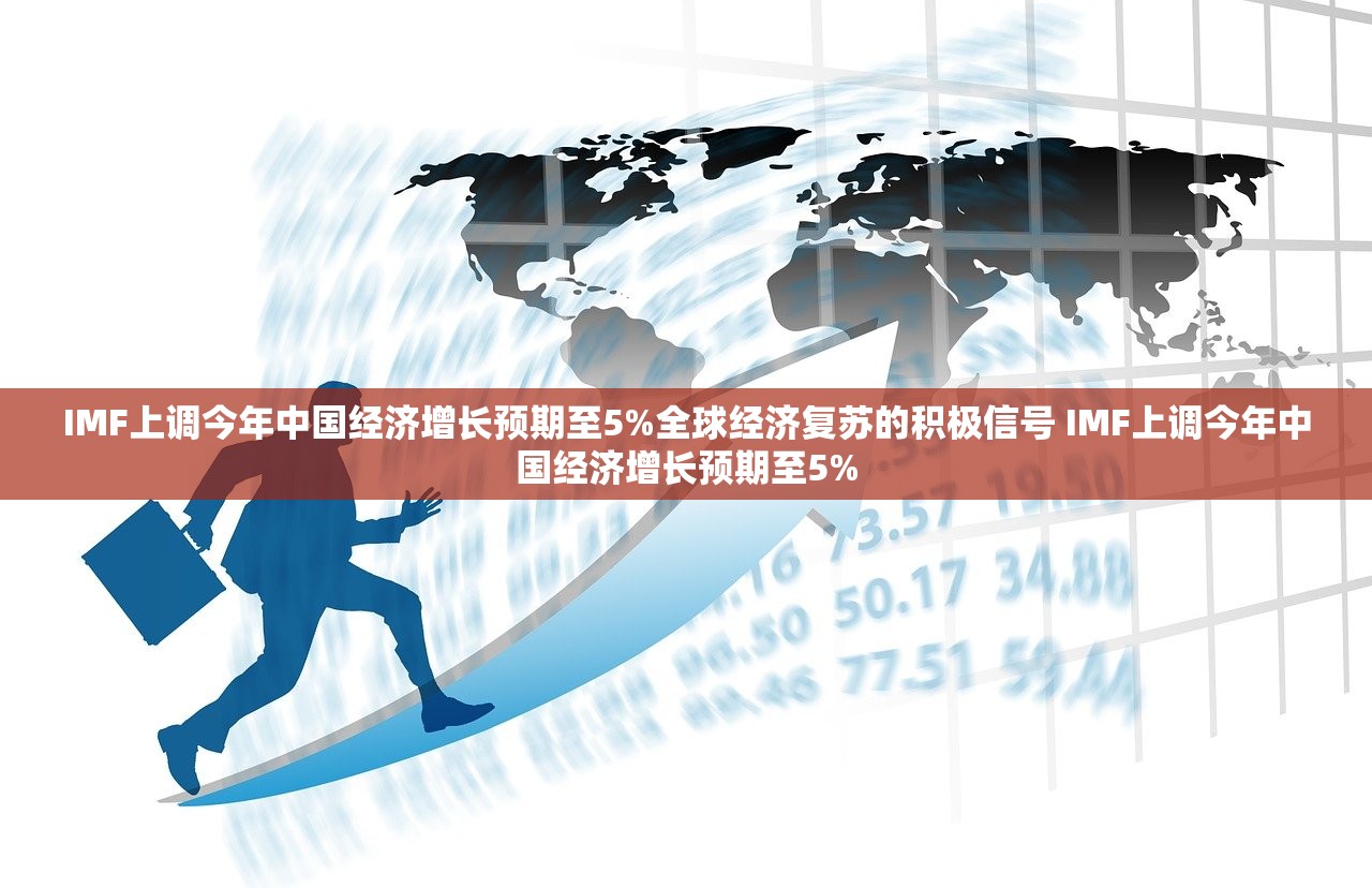 IMF上调今年中国经济增长预期至5%全球经济复苏的积极信号 IMF上调今年中国经济增长预期至5%