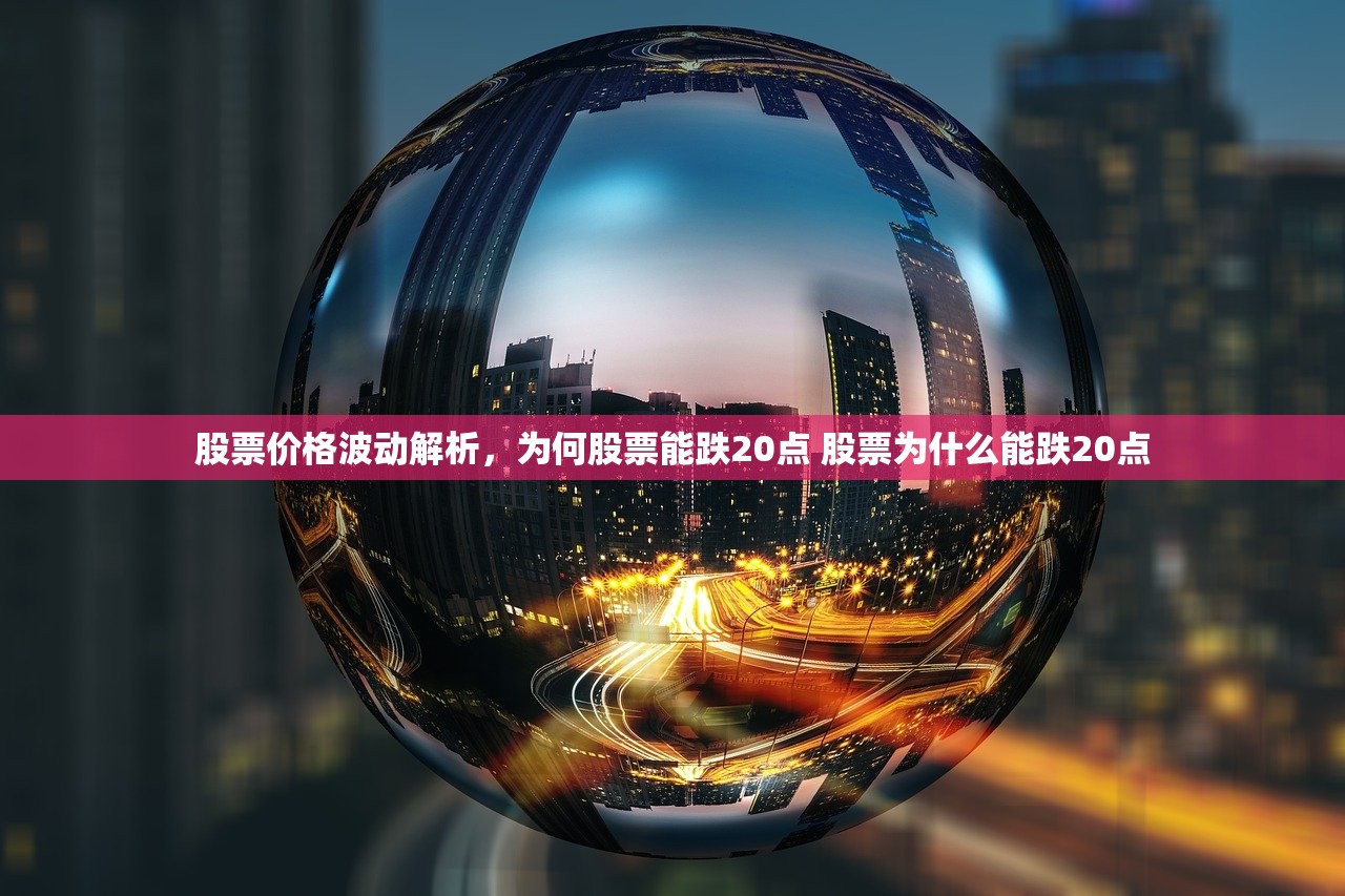 股票价格波动解析，为何股票能跌20点 股票为什么能跌20点