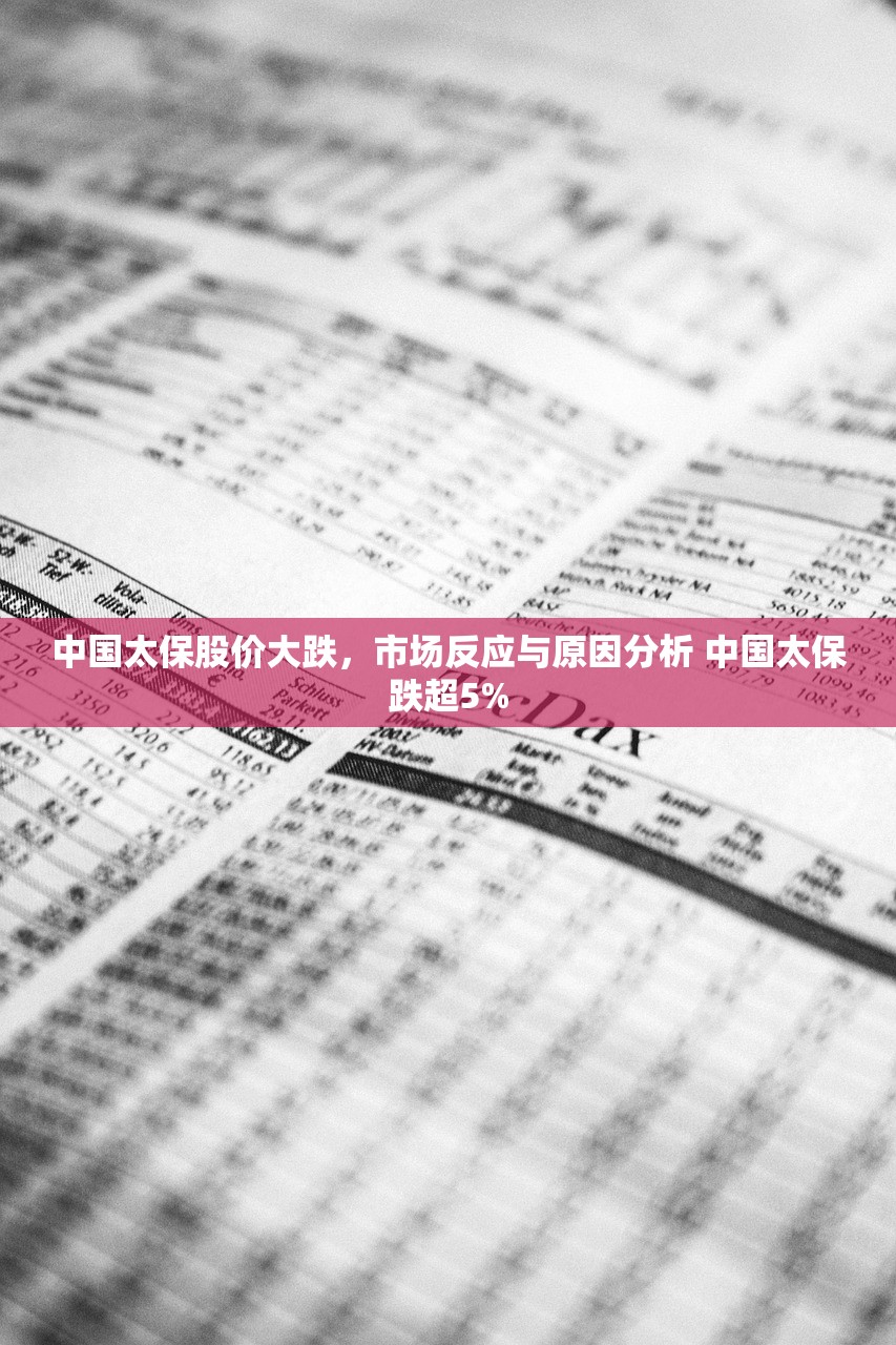 中国太保股价大跌，市场反应与原因分析 中国太保跌超5%