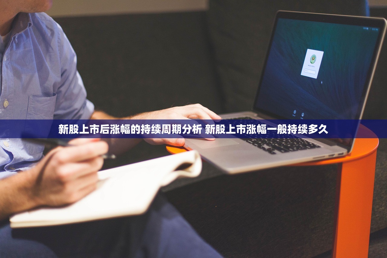 新股上市后涨幅的持续周期分析 新股上市涨幅一般持续多久
