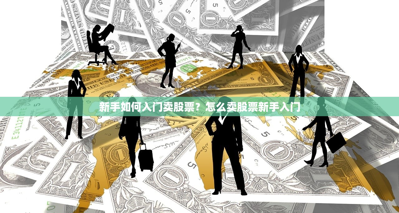 新手如何入门卖股票？怎么卖股票新手入门