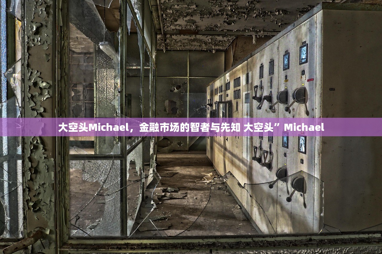 大空头Michael，金融市场的智者与先知 大空头”Michael