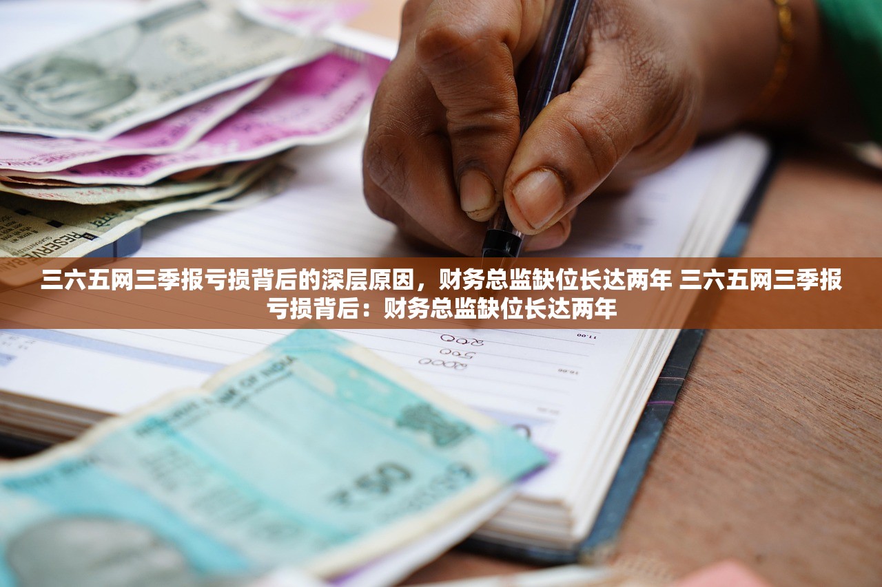 三六五网三季报亏损背后的深层原因，财务总监缺位长达两年 三六五网三季报亏损背后：财务总监缺位长达两年