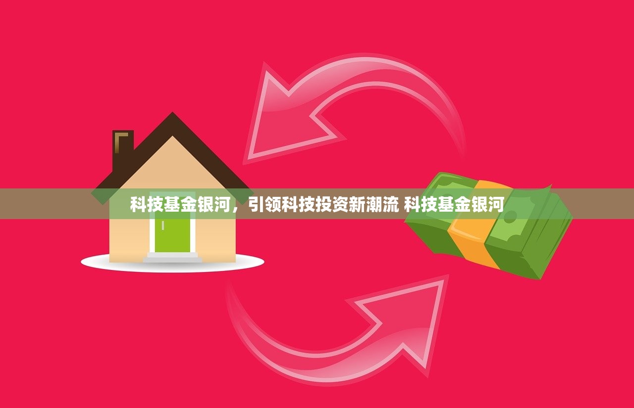 科技基金银河,引领科技投资新潮流 科技基金银河 科技基金银河,引领科技投资新潮流 科技基金银河