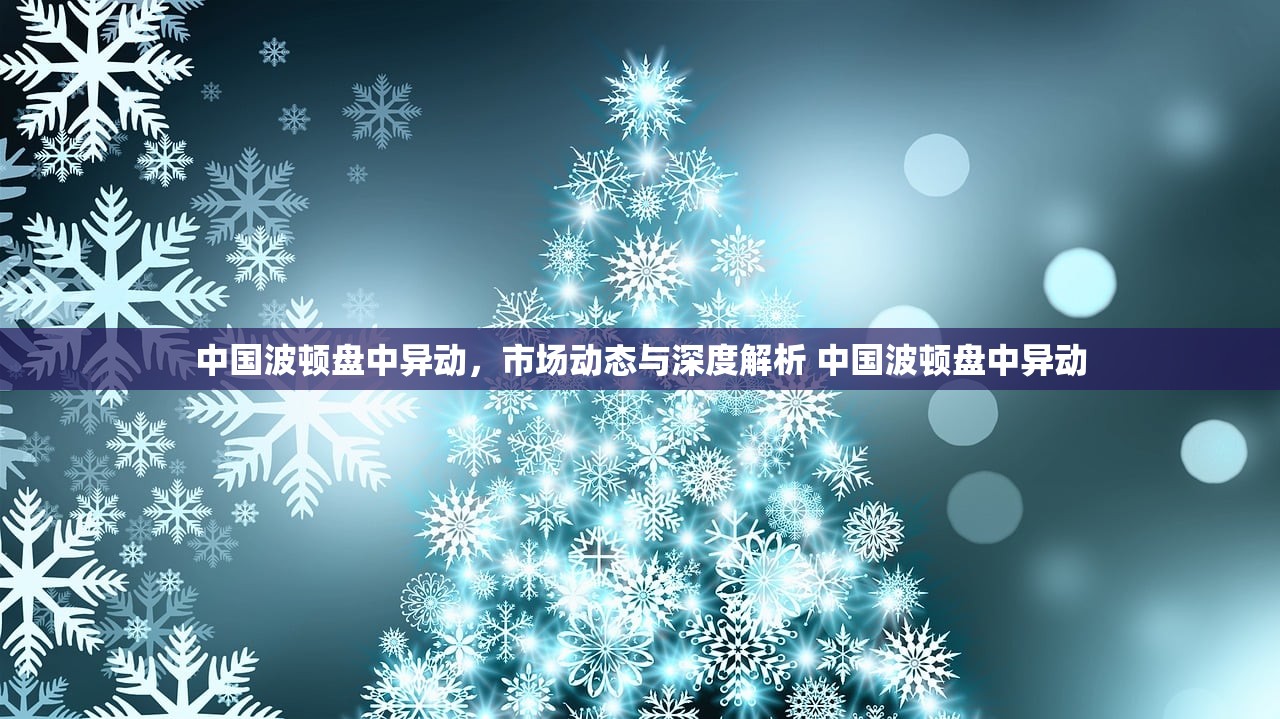 中国波顿盘中异动，市场动态与深度解析 中国波顿盘中异动