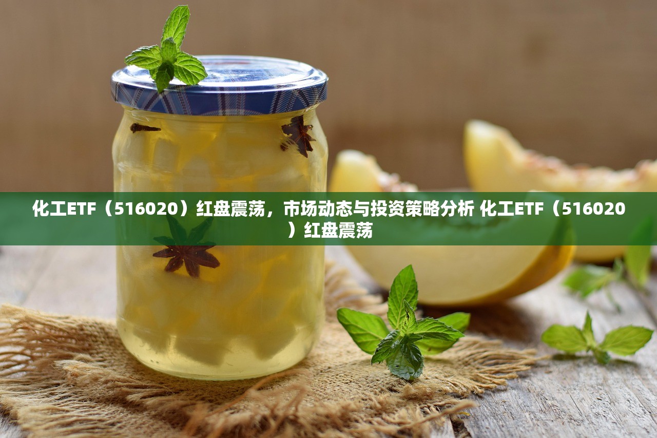 化工ETF（516020）红盘震荡，市场动态与投资策略分析 化工ETF（516020）红盘震荡