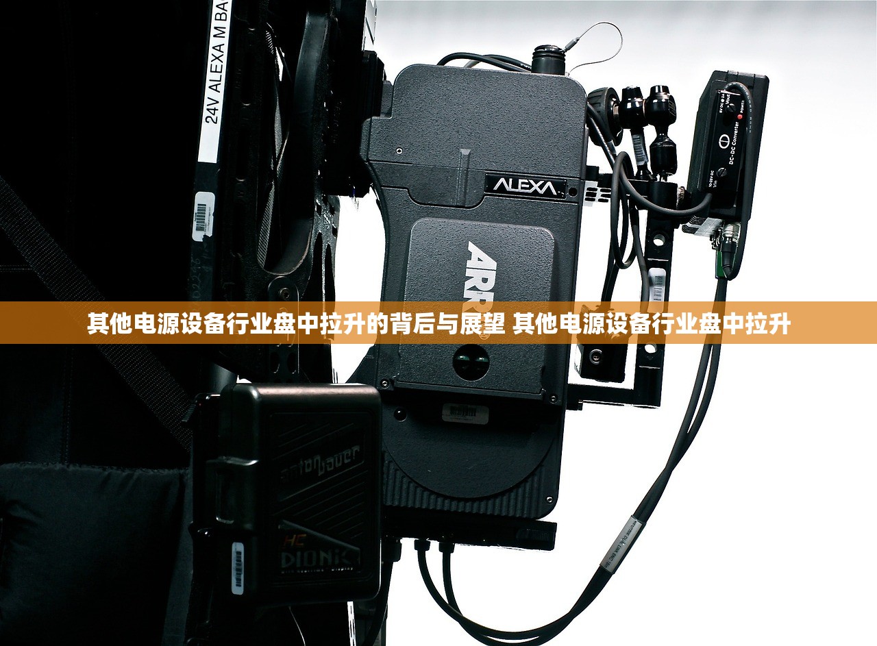 其他电源设备行业盘中拉升的背后与展望 其他电源设备行业盘中拉升