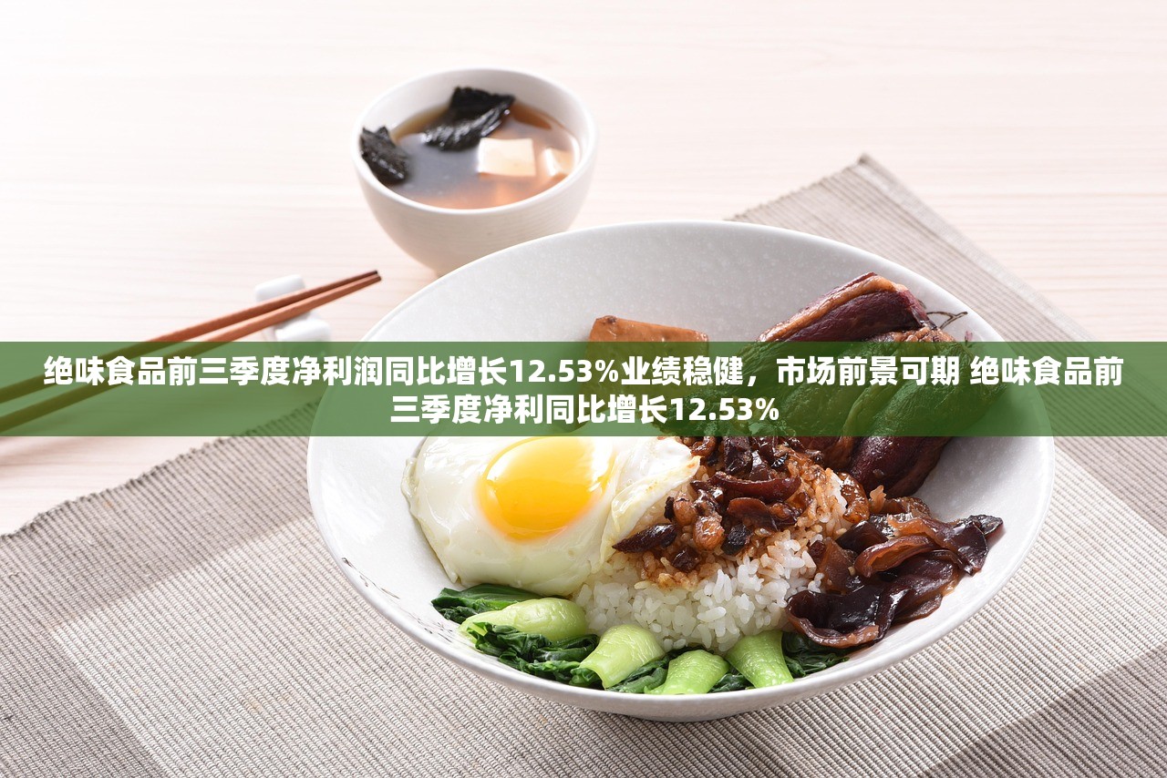 绝味食品前三季度净利润同比增长12.53%业绩稳健,市场前景可期 绝味食品前三季度净利同比增长12.53% 绝味食品前三季度净利润同比增长12.53%业绩稳健,市场前景可期 绝味食品前三季度净利同比增长12.53%