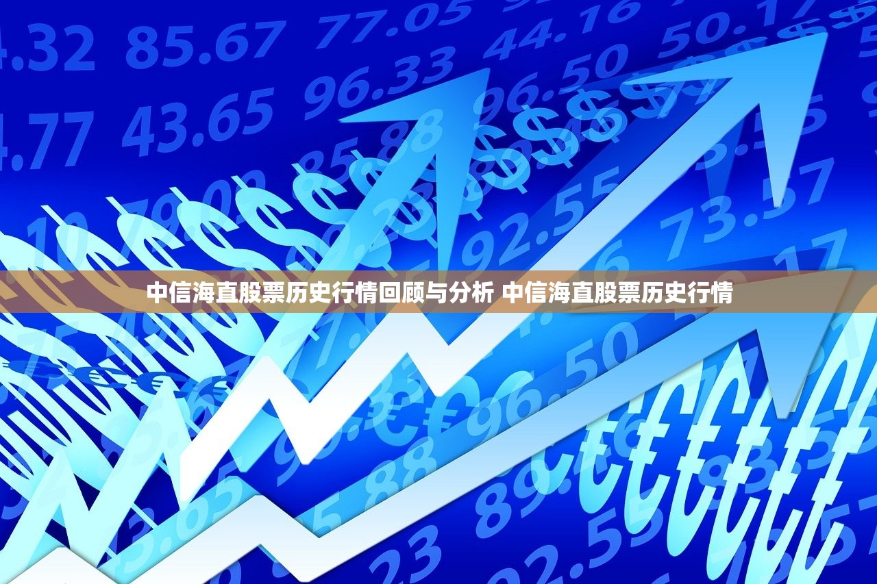 中信海直股票历史行情回顾与分析 中信海直股票历史行情