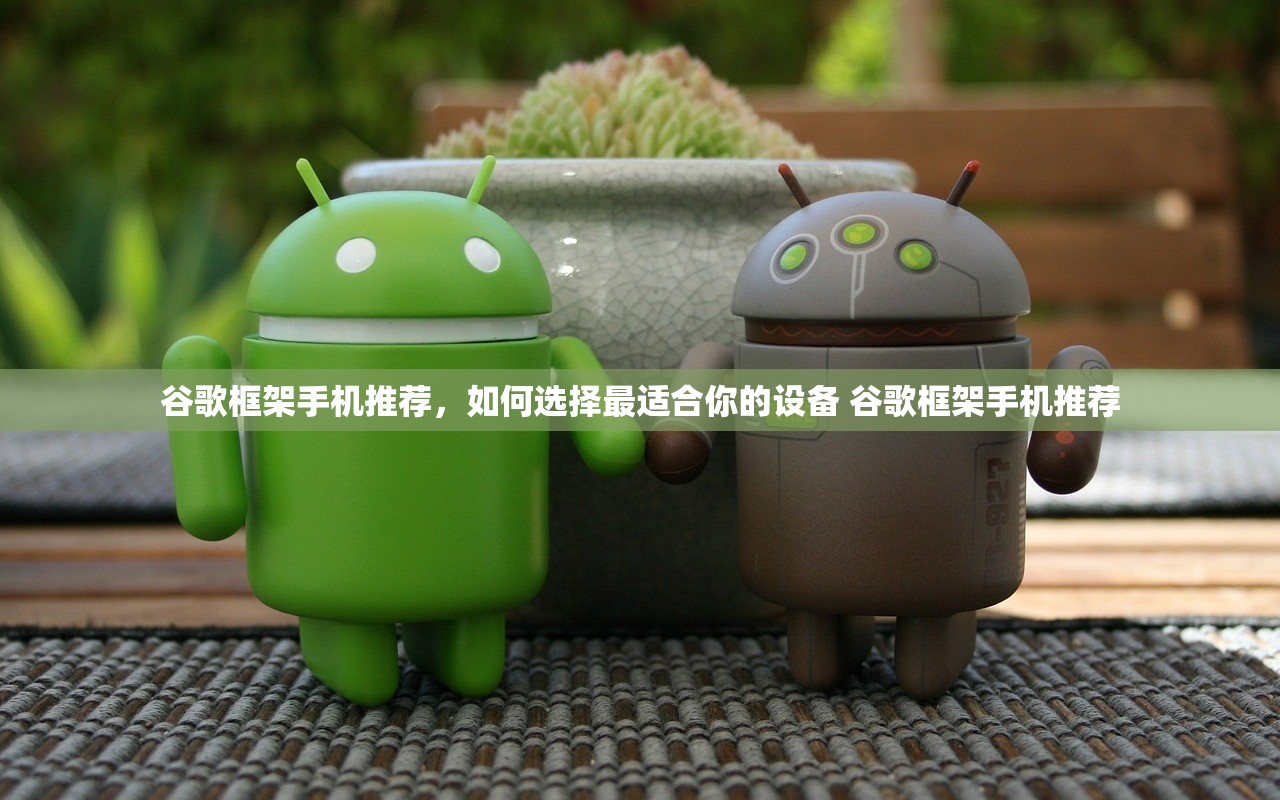 谷歌框架手机推荐，如何选择最适合你的设备 谷歌框架手机推荐