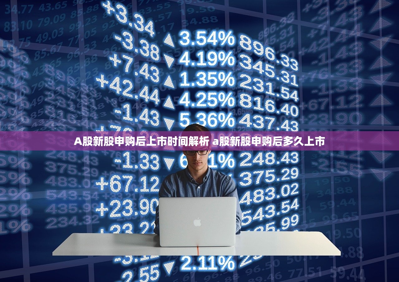 A股新股申购后上市时间解析 a股新股申购后多久上市