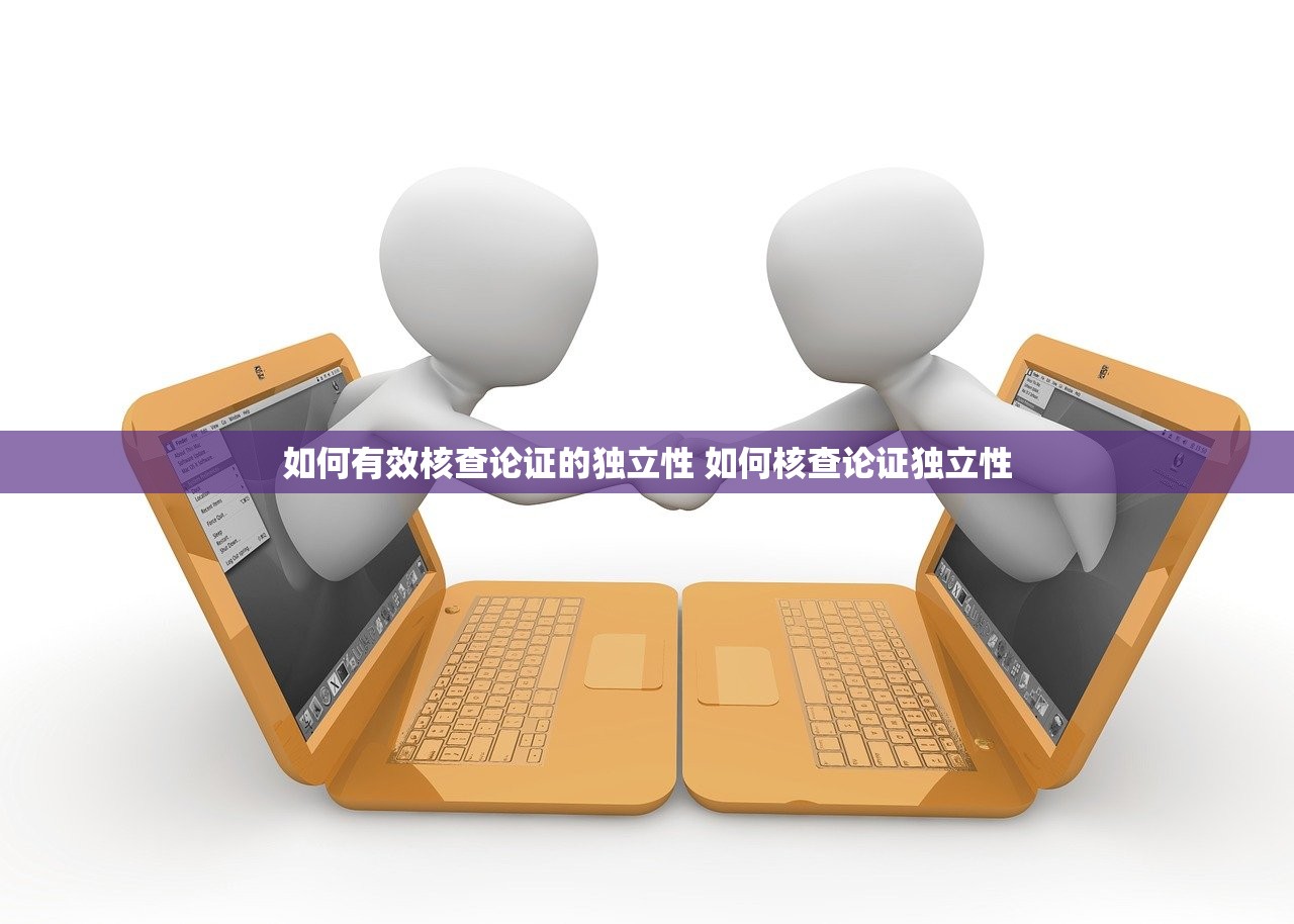 如何有效核查论证的独立性 如何核查论证独立性