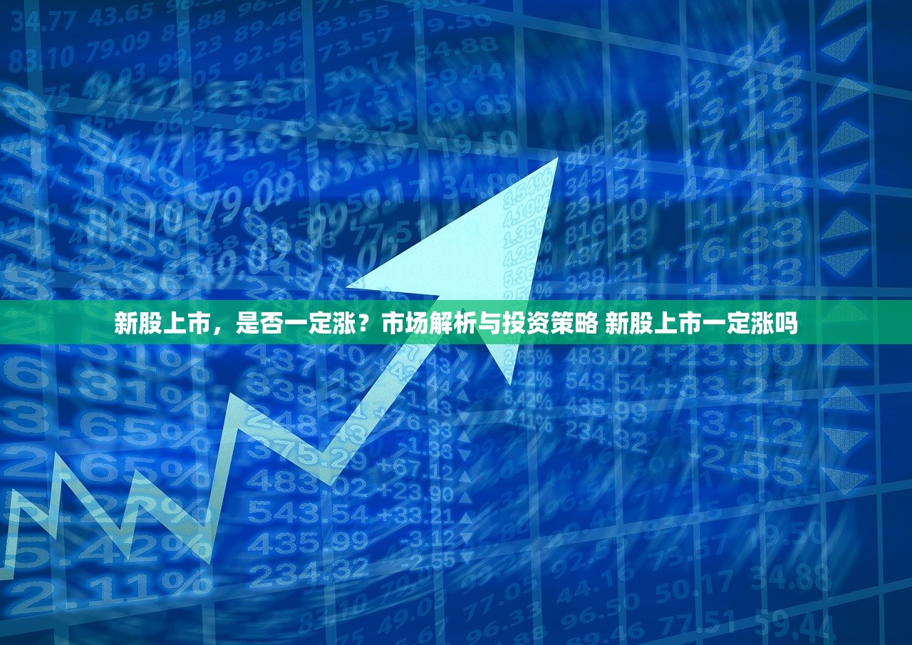 新股上市，是否一定涨？市场解析与投资策略 新股上市一定涨吗