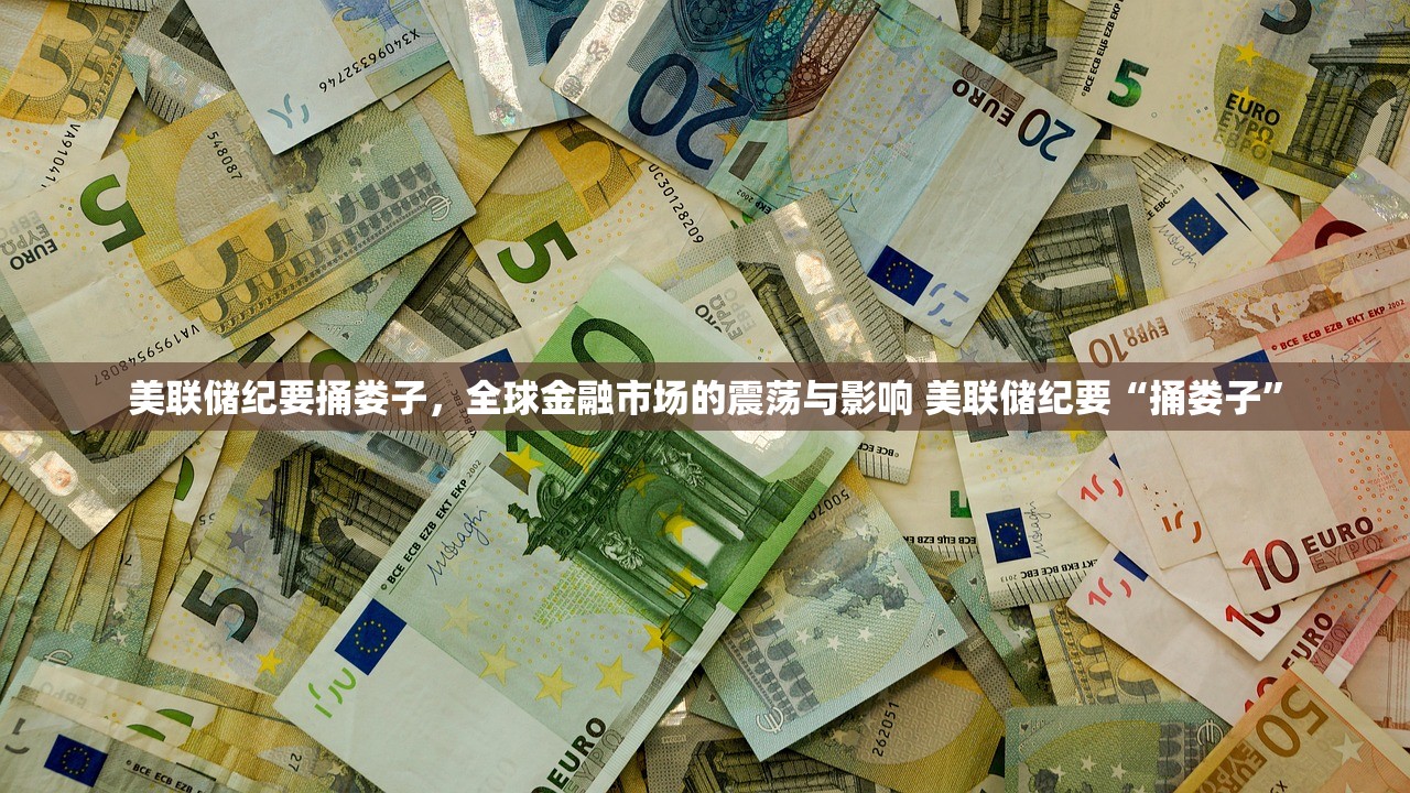 美联储纪要捅娄子，全球金融市场的震荡与影响 美联储纪要“捅娄子”
