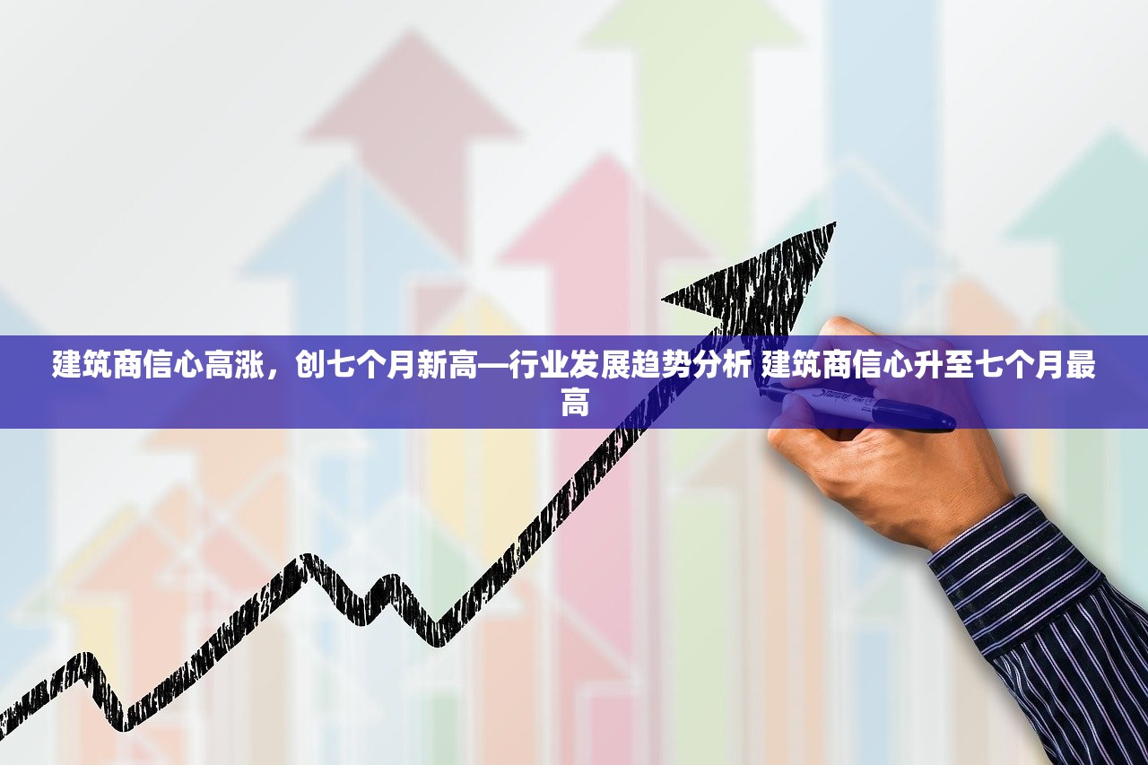 建筑商信心高涨，创七个月新高—行业发展趋势分析 建筑商信心升至七个月最高