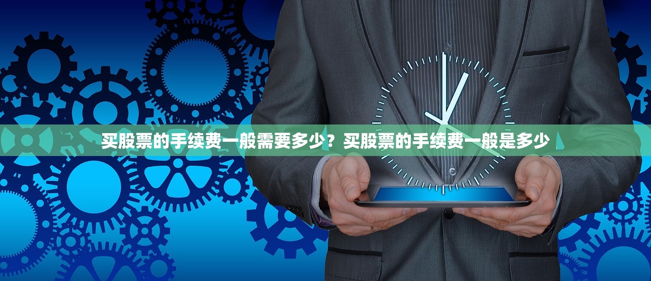 买股票的手续费一般需要多少？买股票的手续费一般是多少