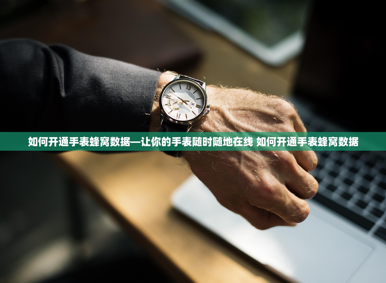 如何开通手表蜂窝数据—让你的手表随时随地在线 如何开通手表蜂窝数据