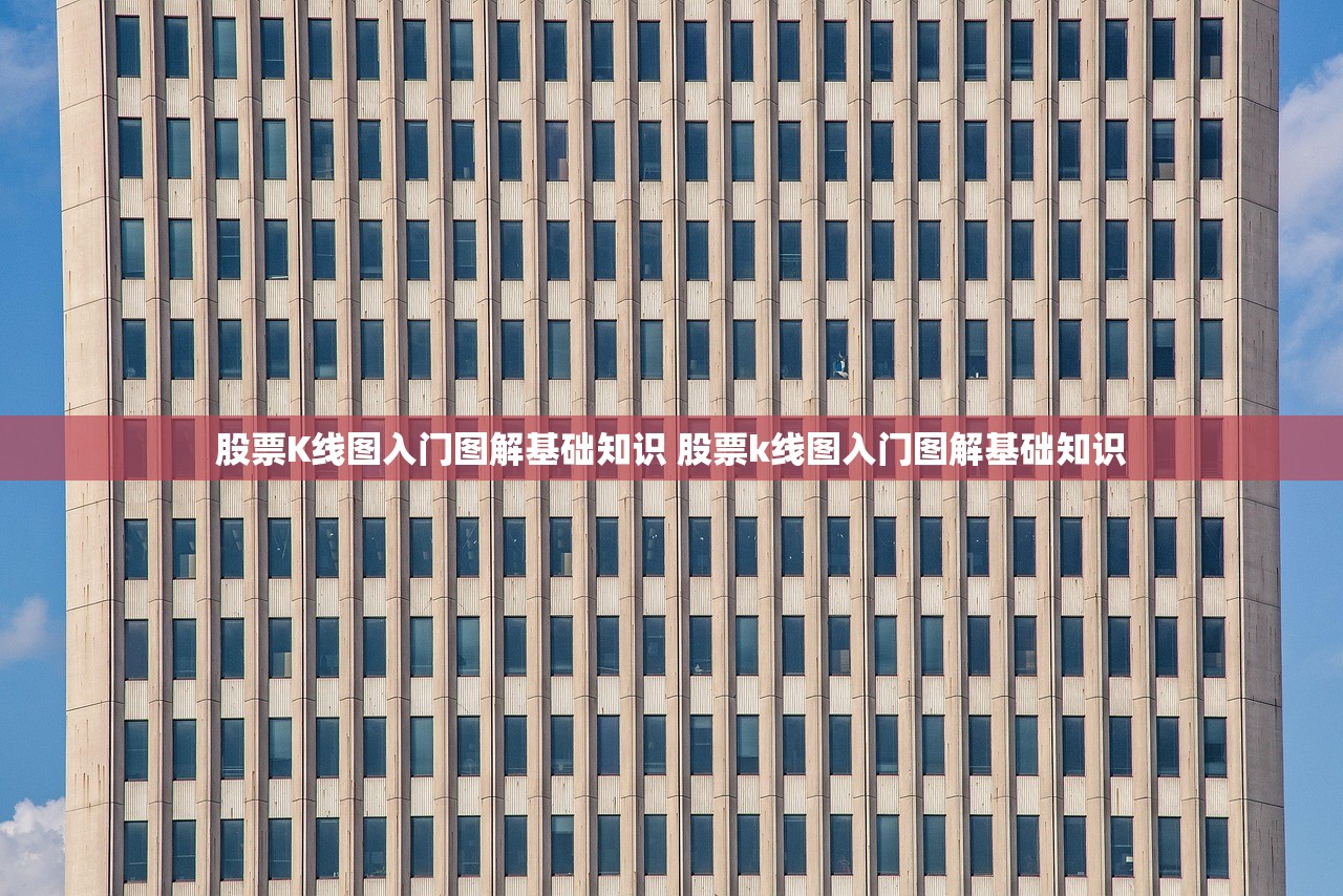 股票K线图入门图解基础知识 股票k线图入门图解基础知识 股票K线图入门图解基础知识 股票k线图入门图解基础知识