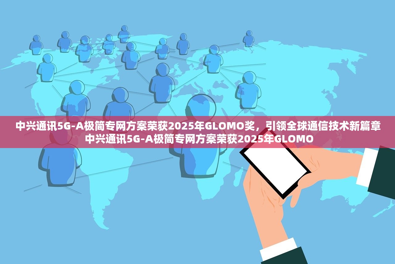 中兴通讯5G-A极简专网方案荣获2025年GLOMO奖，引领全球通信技术新篇章 中兴通讯5G-A极简专网方案荣获2025年GLOMO