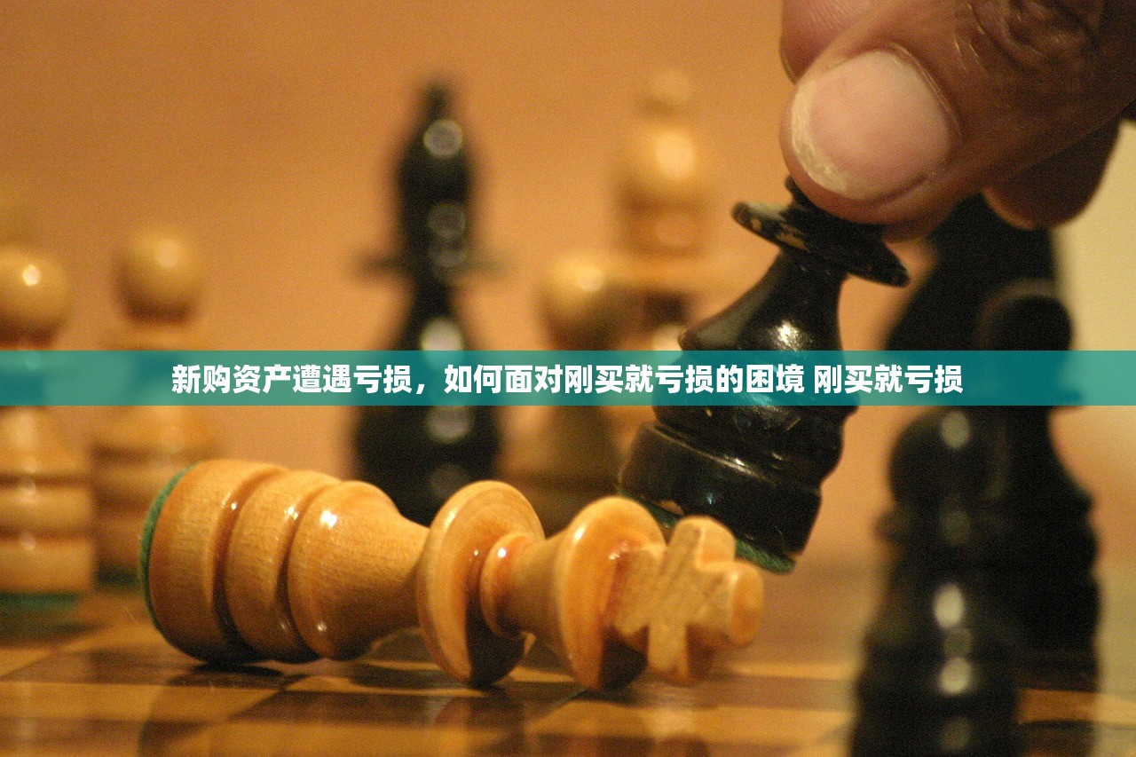 新购资产遭遇亏损，如何面对刚买就亏损的困境 刚买就亏损