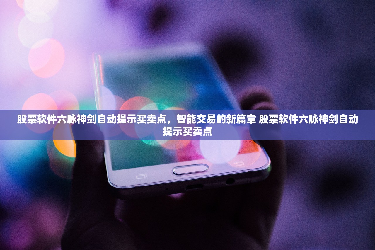股票软件六脉神剑自动提示买卖点，智能交易的新篇章 股票软件六脉神剑自动提示买卖点