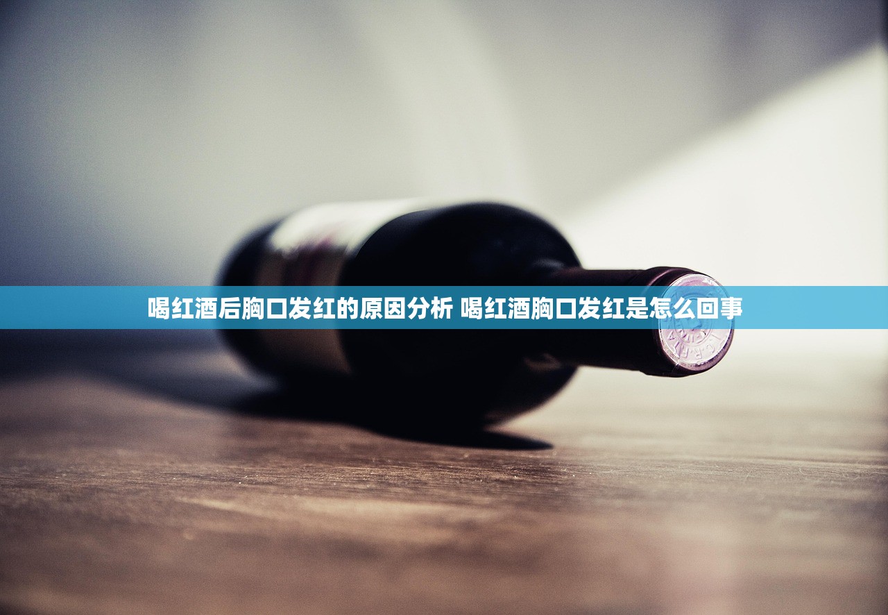 喝红酒后胸口发红的原因分析 喝红酒胸口发红是怎么回事 喝红酒后胸口发红的原因分析 喝红酒胸口发红是怎么回事