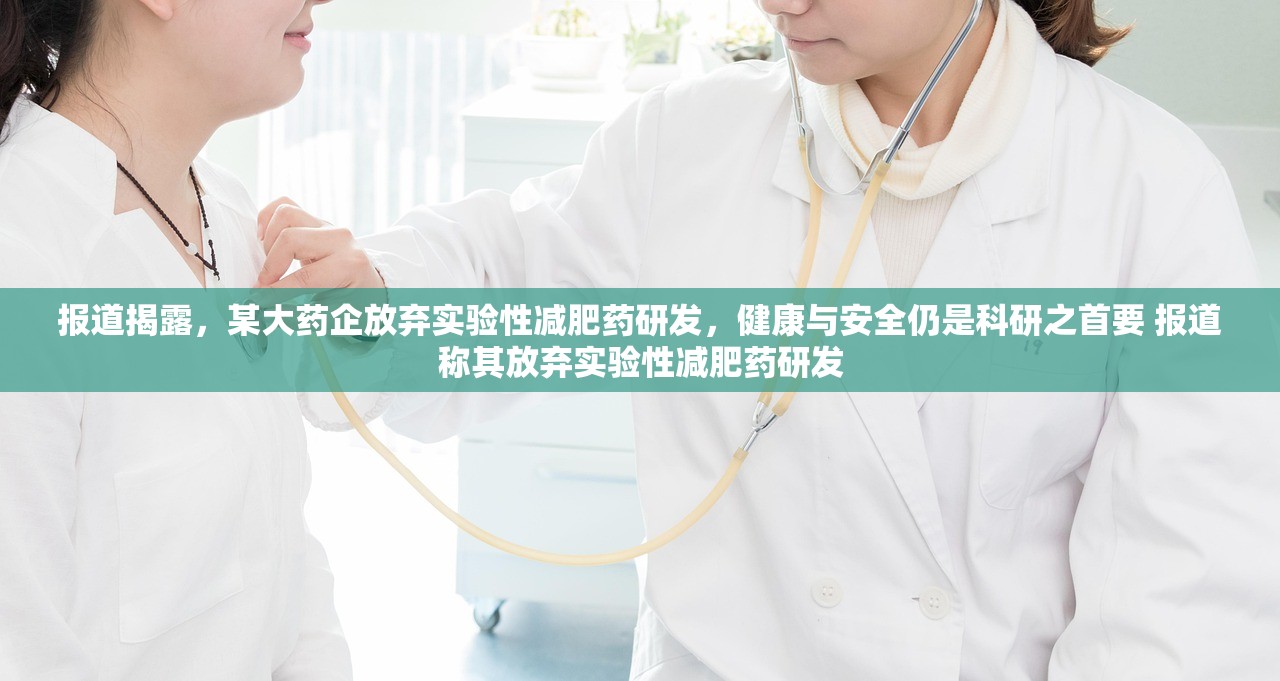 报道揭露，某大药企放弃实验性减肥药研发，健康与安全仍是科研之首要 报道称其放弃实验性减肥药研发