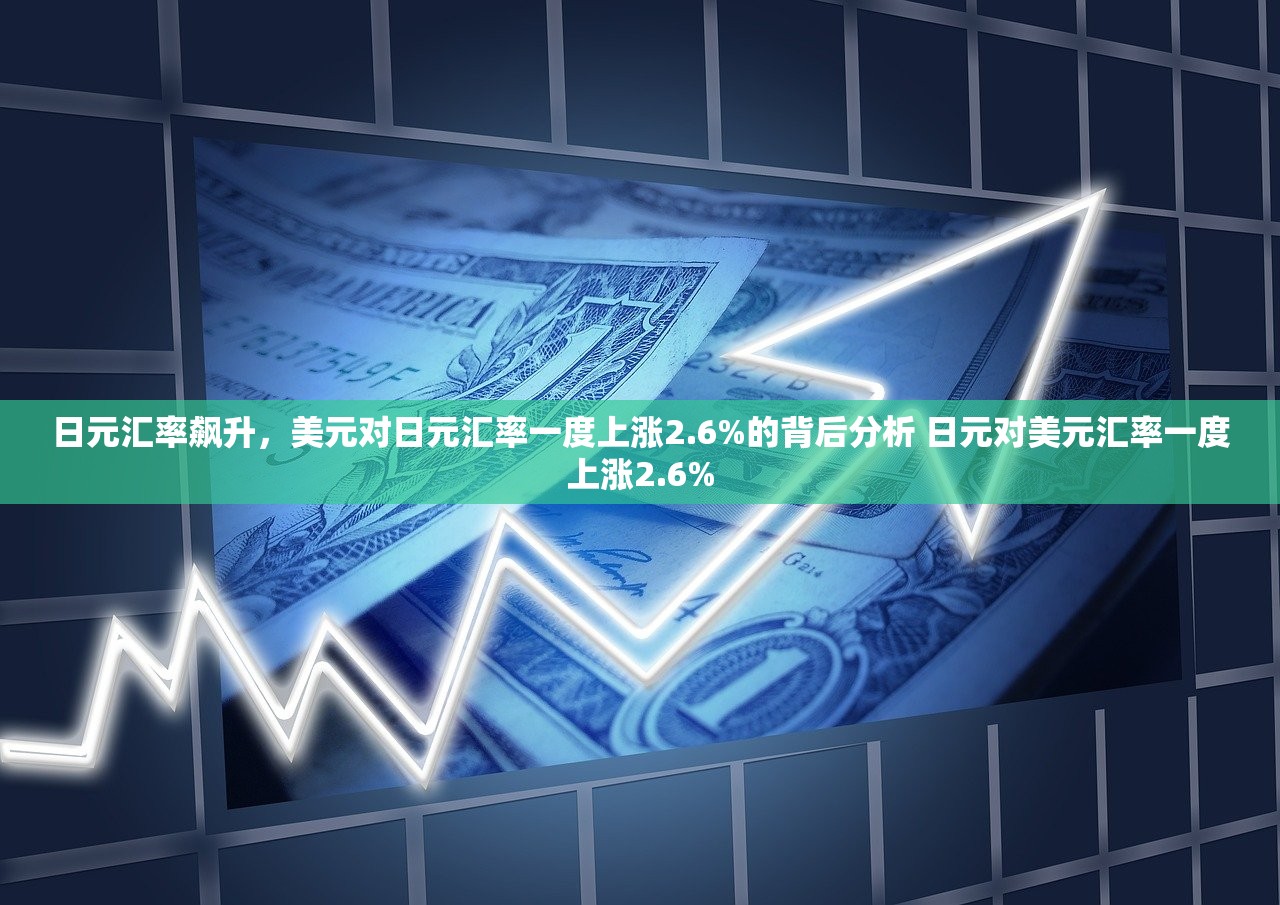 日元汇率飙升，美元对日元汇率一度上涨2.6%的背后分析 日元对美元汇率一度上涨2.6%