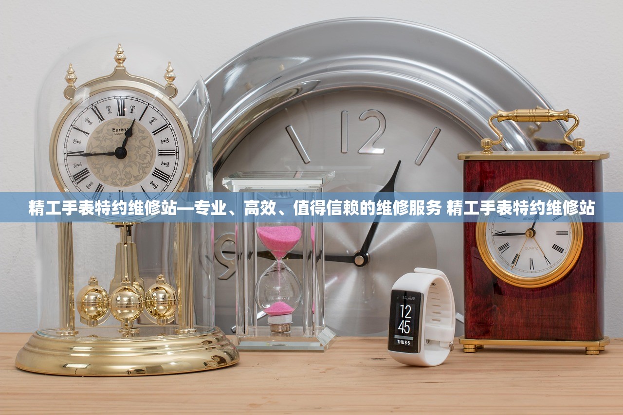 精工手表特约维修站—专业、高效、值得信赖的维修服务 精工手表特约维修站 精工手表特约维修站—专业、高效、值得信赖的维修服务 精工手表特约维修站