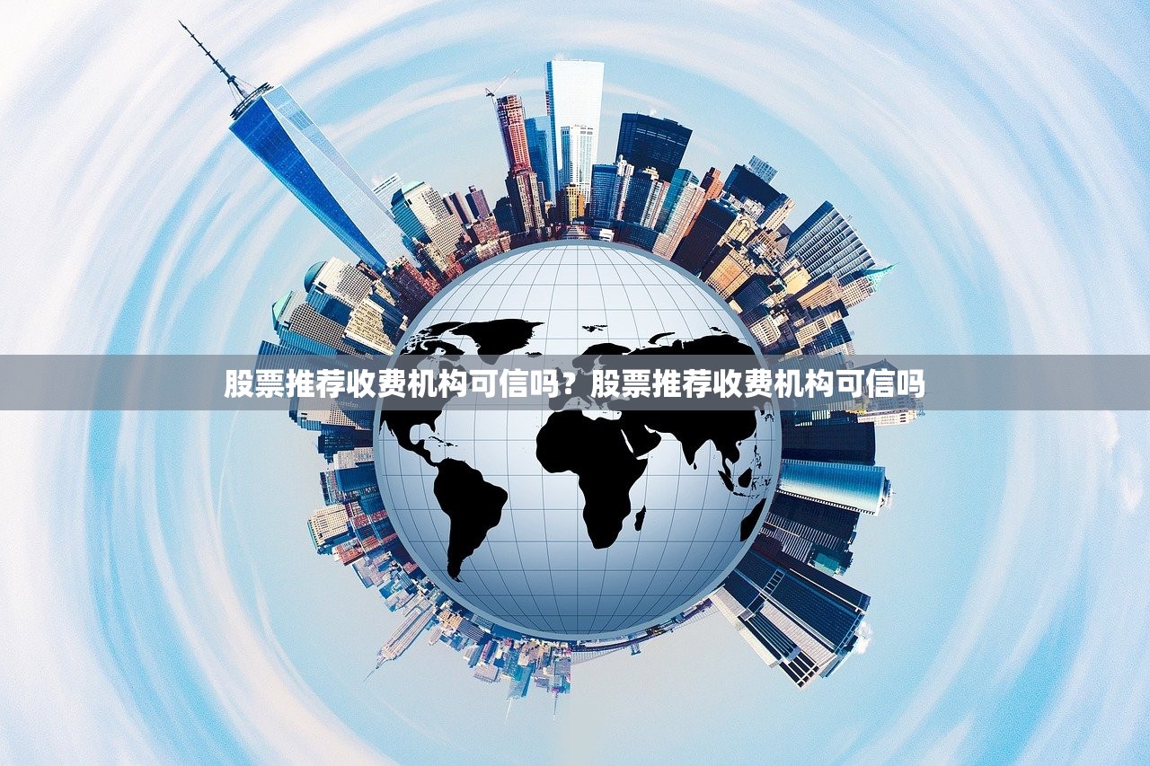 股票推荐收费机构可信吗？股票推荐收费机构可信吗