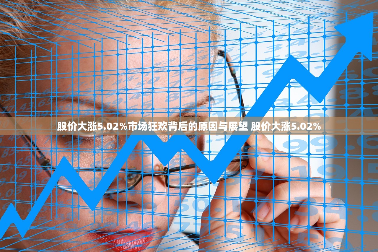 股价大涨5.02%市场狂欢背后的原因与展望 股价大涨5.02%