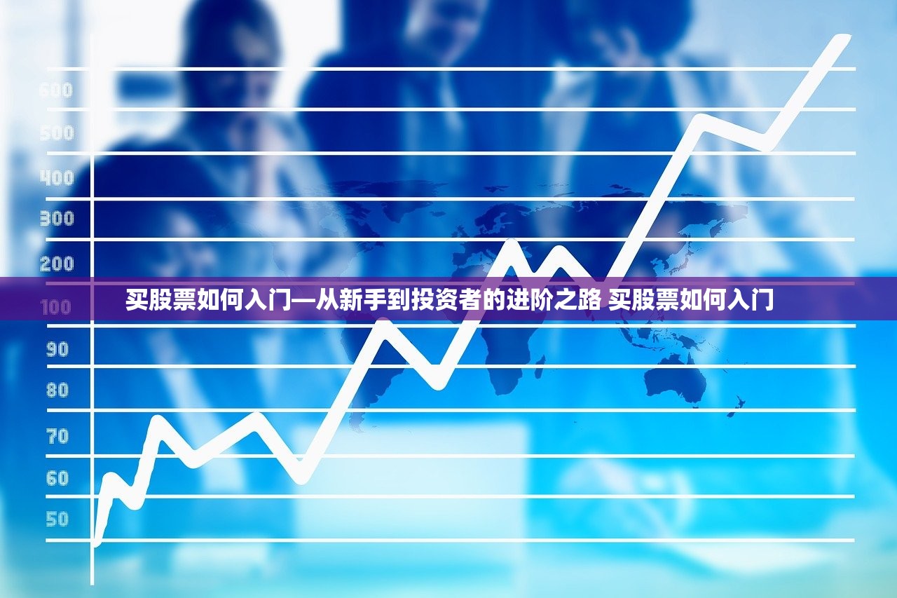 买股票如何入门—从新手到投资者的进阶之路 买股票如何入门