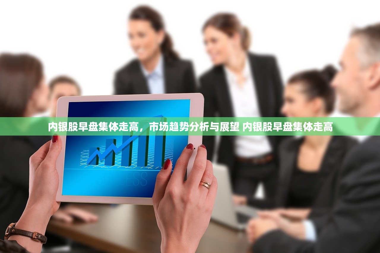 内银股早盘集体走高,市场趋势分析与展望 内银股早盘集体走高 内银股早盘集体走高,市场趋势分析与展望 内银股早盘集体走高