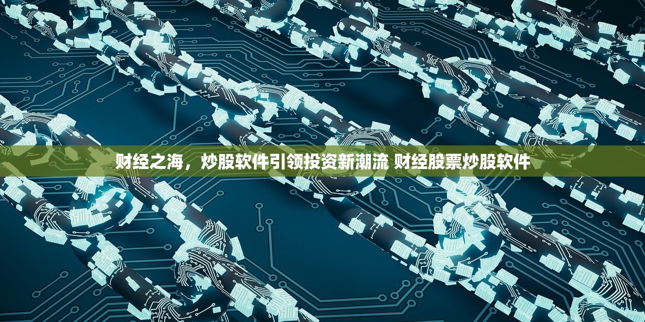 财经之海,炒股软件引领投资新潮流 财经股票炒股软件 财经之海,炒股软件引领投资新潮流 财经股票炒股软件