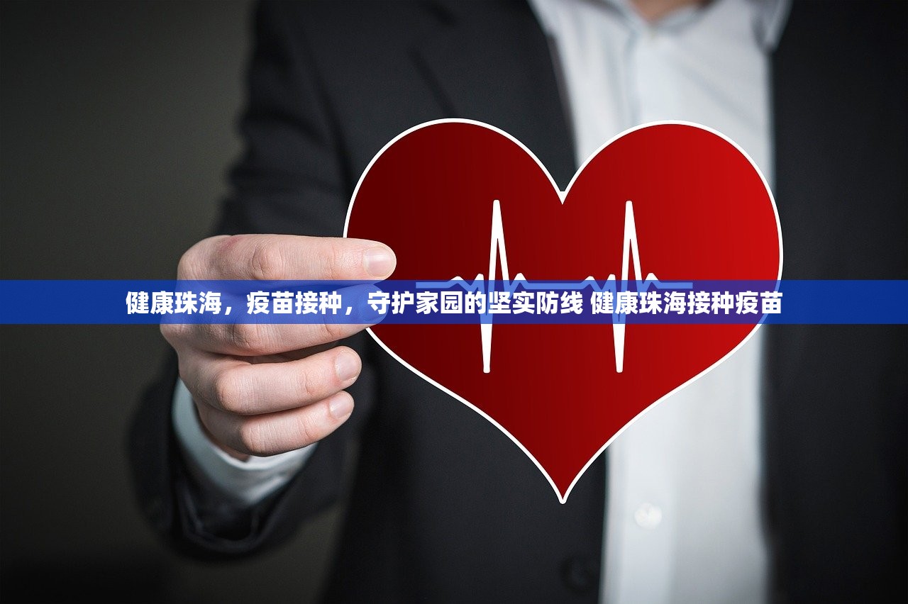 健康珠海，疫苗接种，守护家园的坚实防线 健康珠海接种疫苗