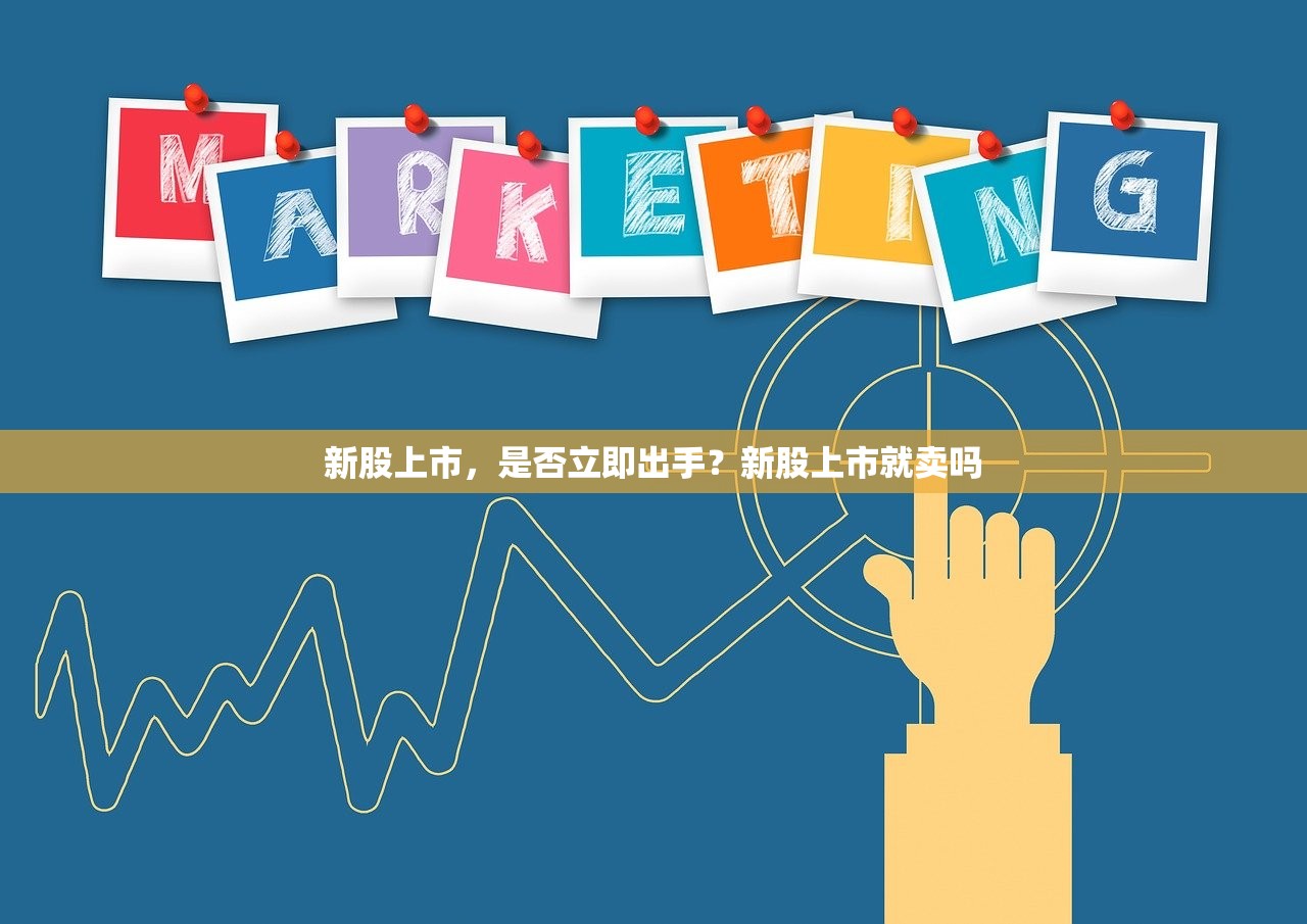 新股上市，是否立即出手？新股上市就卖吗