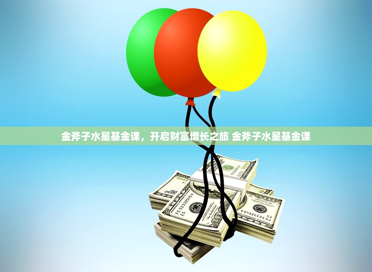 金斧子水星基金课,开启财富增长之旅 金斧子水星基金课 金斧子水星基金课,开启财富增长之旅 金斧子水星基金课