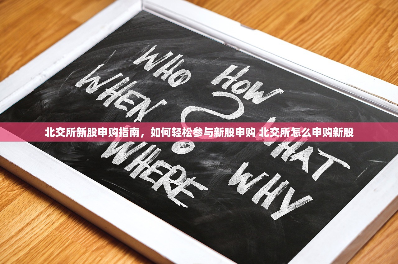 北交所新股申购指南，如何轻松参与新股申购 北交所怎么申购新股
